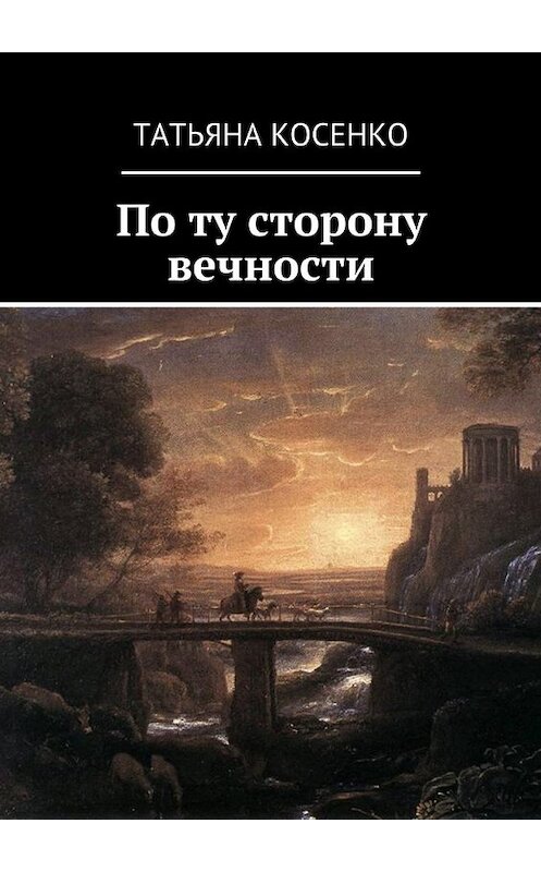 Обложка книги «По ту сторону вечности» автора Татьяны Косенко. ISBN 9785448536052.