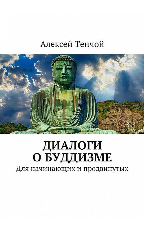 Обложка книги «Диалоги о буддизме. Для начинающих и продвинутых» автора Алексея Тенчоя. ISBN 9785448595097.