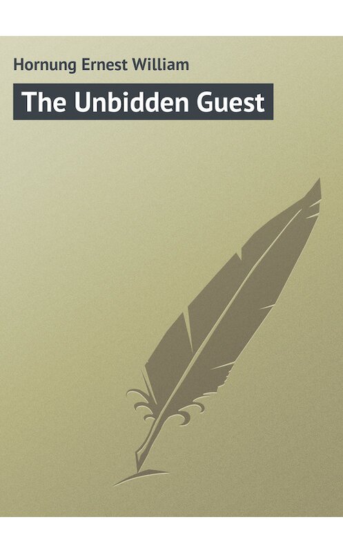 Обложка книги «The Unbidden Guest» автора Ernest Hornung.