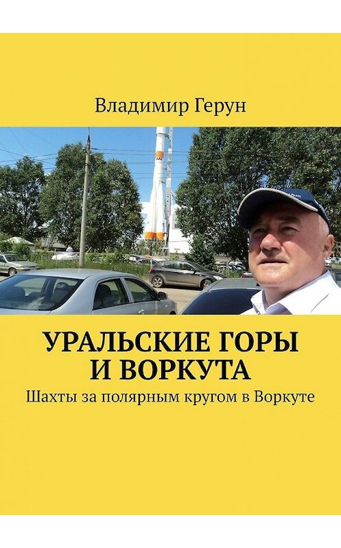 Обложка книги «Уральские горы и Воркута. Шахты за полярным кругом в Воркуте» автора Владимира Геруна. ISBN 9785449349927.