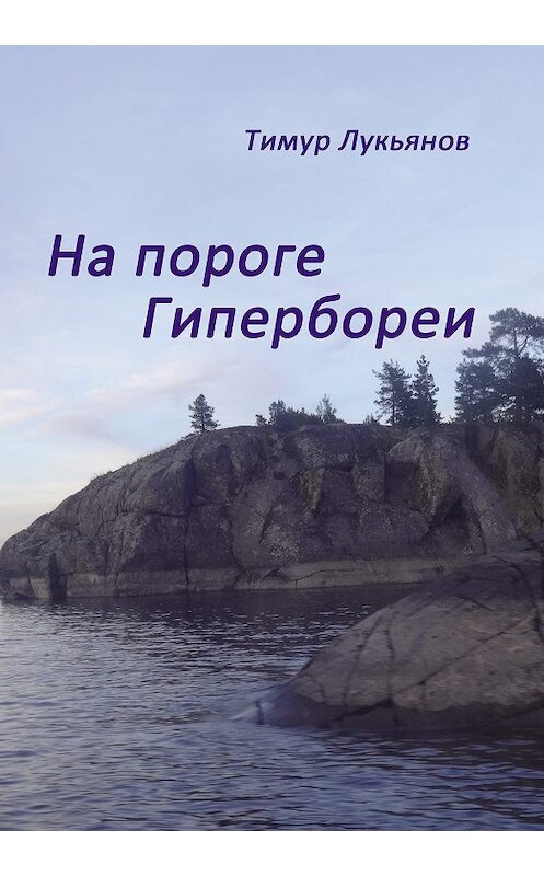 Обложка книги «На пороге Гипербореи» автора Тимура Лукьянова издание 2019 года. ISBN 9785944220684.