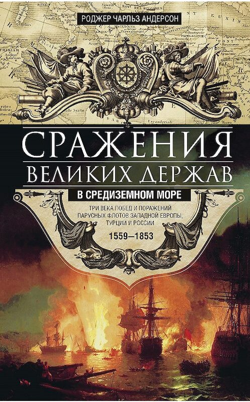 Обложка книги «Сражения великих держав в Средиземном море. Три века побед и поражений парусных флотов Западной Европы, Турции и России. 1559–1853» автора Роджера Чарльза Андерсона издание 2018 года. ISBN 9785952453098.