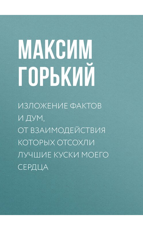 Обложка книги «Изложение фактов и дум, от взаимодействия которых отсохли лучшие куски моего сердца» автора Максима Горькия издание 1949 года.
