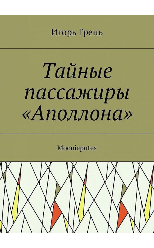 Обложка книги «Тайные пассажиры «Аполлона». Moonieputes» автора Игоря Греня. ISBN 9785448593093.