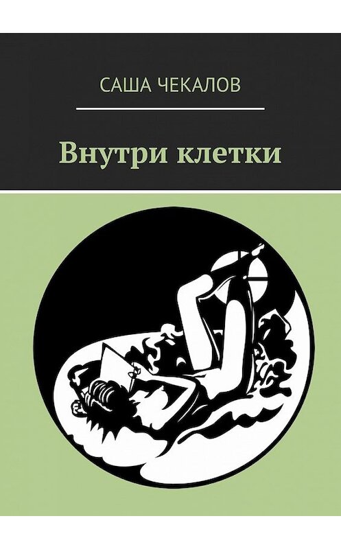 Обложка книги «Внутри клетки» автора Саши Чекалова. ISBN 9785448317675.