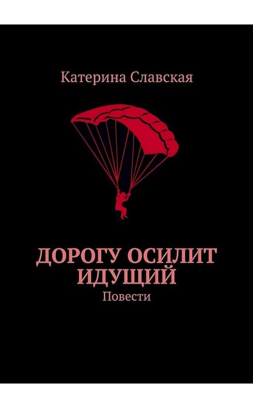 Обложка книги «Дорогу осилит идущий. Повести» автора Катериной Славская. ISBN 9785448351020.