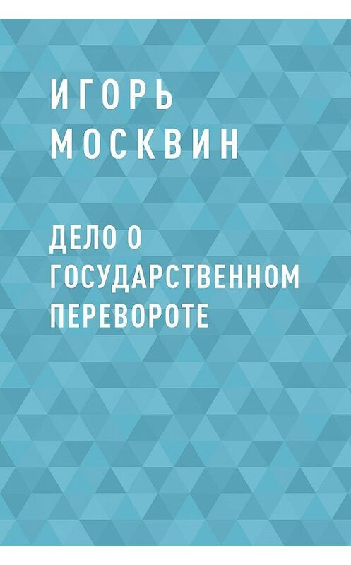 Обложка книги «Дело о государственном перевороте» автора Игоря Москвина.