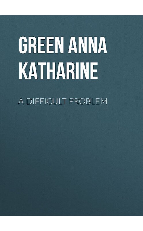 Обложка книги «A Difficult Problem» автора Анны Грин.