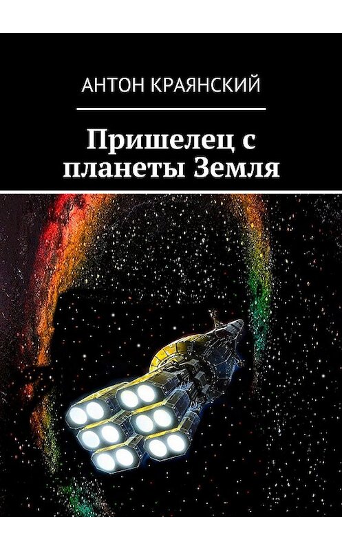 Обложка книги «Пришелец с планеты Земля» автора Антона Краянския. ISBN 9785449008589.