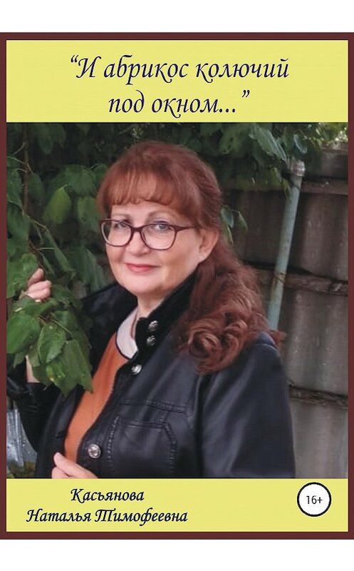 Обложка книги «И абрикос колючий под окном» автора Натальи Касьяновы издание 2020 года.