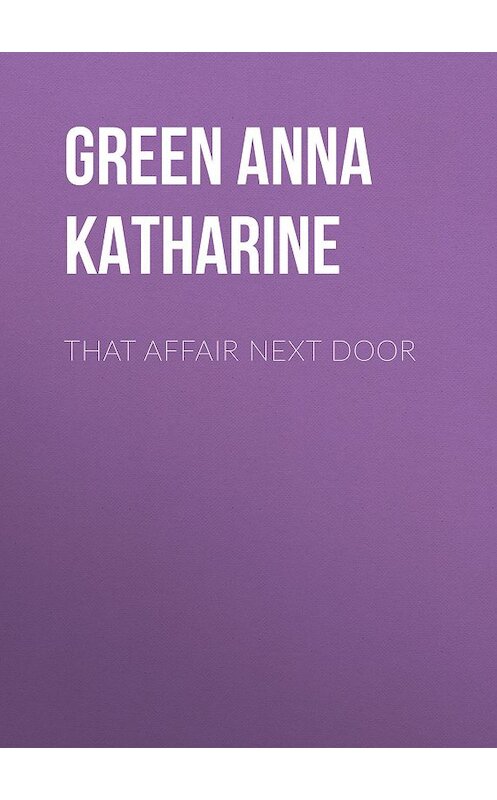 Обложка книги «That Affair Next Door» автора Анны Грин.