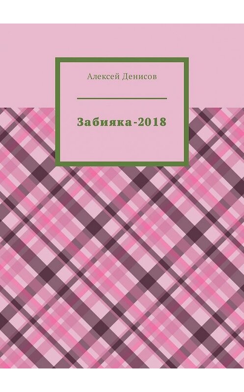 Обложка книги «Забияка-2018» автора Алексея Денисова. ISBN 9785449307118.