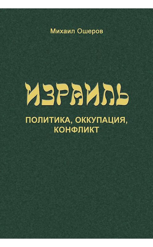 Обложка книги «Израиль: политика, оккупация, конфликт» автора Михаила Ошерова издание 2012 года.