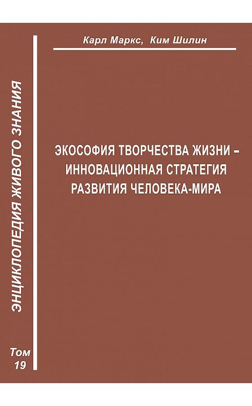 Обложка книги «Экософия Творчества Жизни – инновационная стратегия человека-мира (Второе рождение К. Маркса – в России)» автора Кима Шилина издание 2009 года. ISBN 9785986041865.