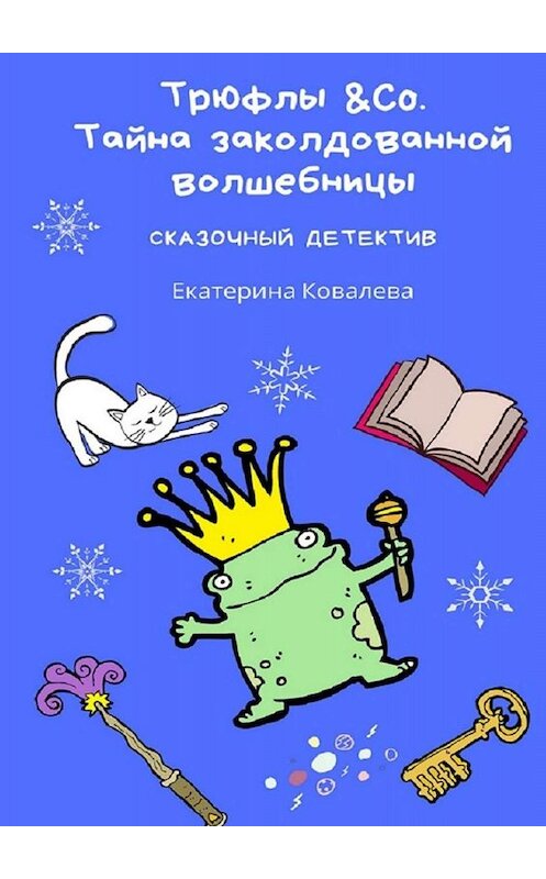 Обложка книги «Трюфлы &Со. Тайна заколдованной волшебницы. Сказочный детектив» автора Екатериной Ковалевы. ISBN 9785449636973.