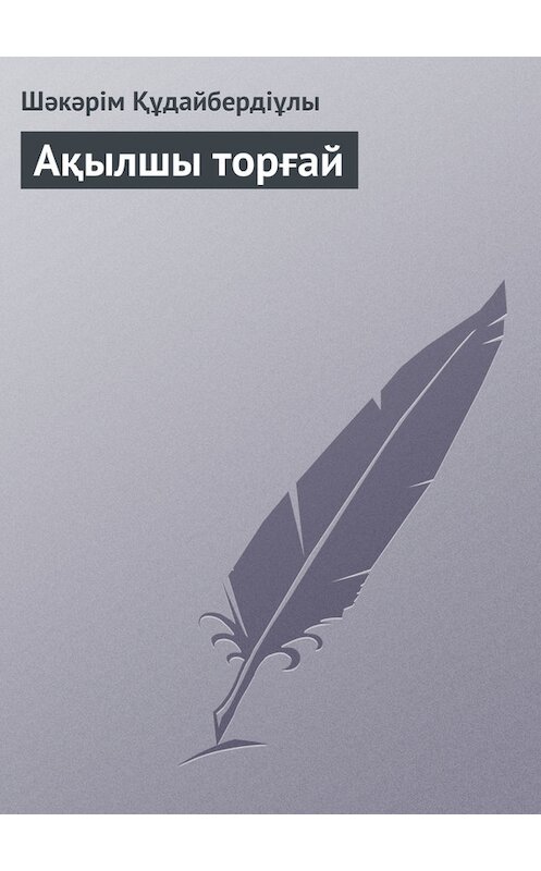 Обложка книги «Ақылшы торғай» автора Шәкәрім Құдайбердіұлы.