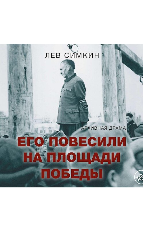 Обложка аудиокниги «Его повесили на площади Победы. Архивная драма» автора Лева Симкина.
