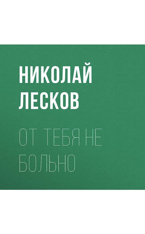 Обложка аудиокниги «От тебя не больно» автора Николая Лескова.