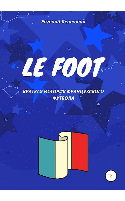 Обложка книги «Le Foot. Краткая история французского футбола» автора Евгеного Лешковича издание 2020 года. ISBN 9785532998322.