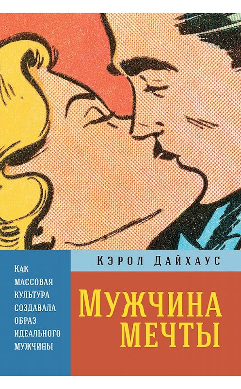 Обложка книги «Мужчина мечты. Как массовая культура создавала образ идеального мужчины» автора Кэрола Дайхауса издание 2018 года. ISBN 9785961409123.