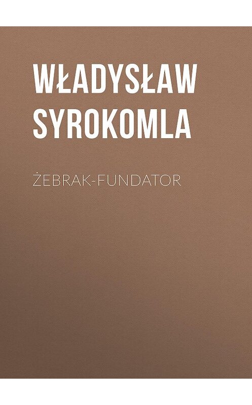 Обложка книги «Żebrak-fundator» автора Władysław Syrokomla.