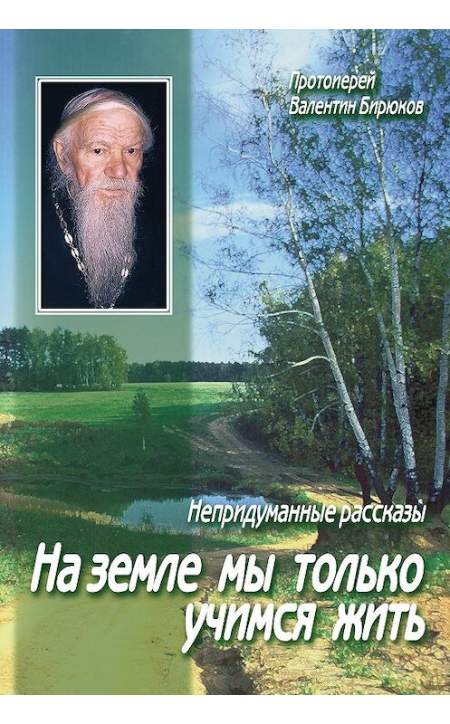 Обложка книги «На земле мы только учимся жить» автора Валентина Бирюкова (протоиерей) издание 2017 года. ISBN 9785891016071.