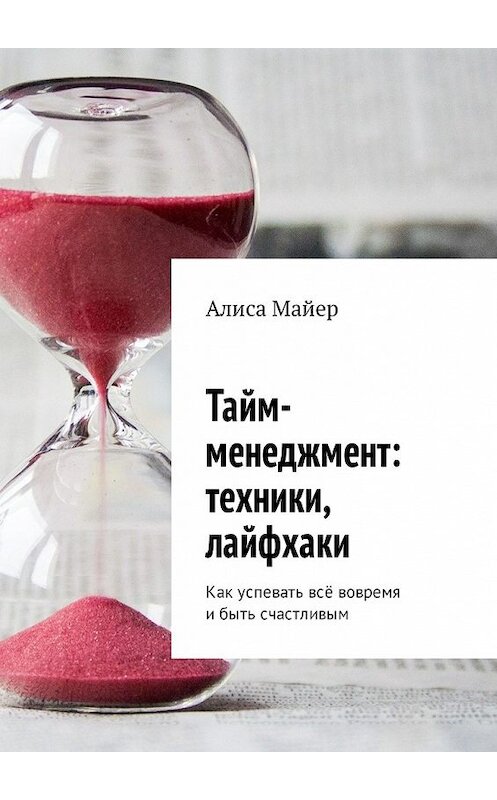 Обложка книги «Тайм-менеджмент: техники, лайфхаки» автора Алиси Майера. ISBN 9785449340887.