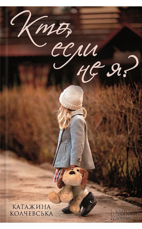 Обложка книги «Кто, если не я?» автора Катажиной Колчевськи издание 2016 года. ISBN 9786171215863.