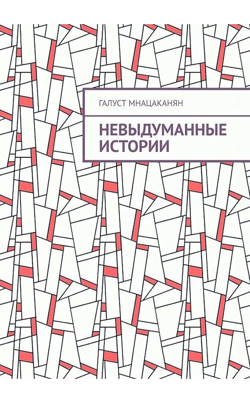 Обложка книги «Невыдуманные истории» автора Галуста Мнацаканяна. ISBN 9785005002303.