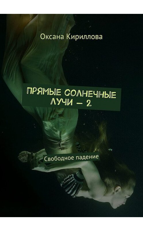 Обложка книги «Прямые солнечные лучи – 2. Свободное падение» автора Оксаны Кирилловы. ISBN 9785449378040.