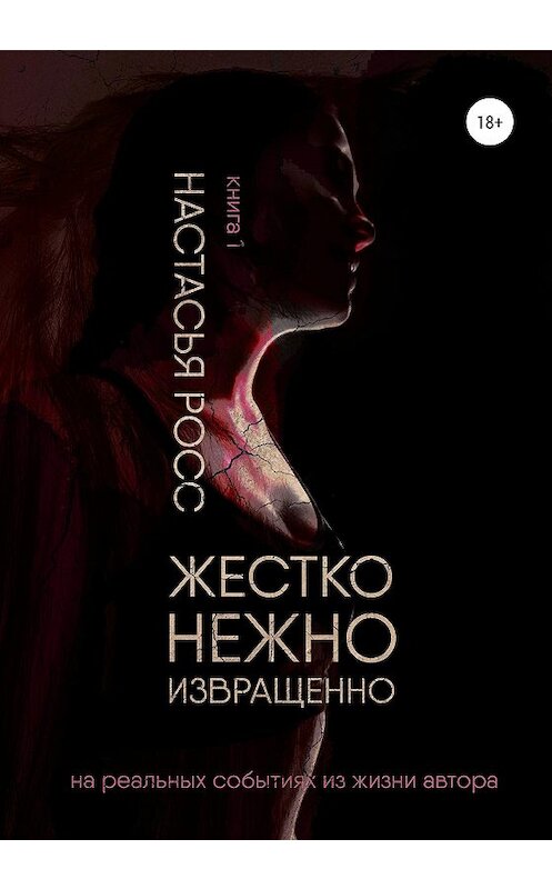 Обложка книги «Жестко. Нежно. Извращенно. Книга 1» автора Настасьи Росса издание 2020 года.