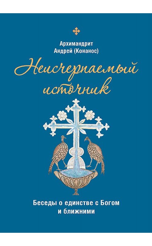 Обложка книги «Неисчерпаемый источник. Беседы о единстве с Богом и ближними» автора Андрея Конаноса издание 2020 года. ISBN 9785753315823.