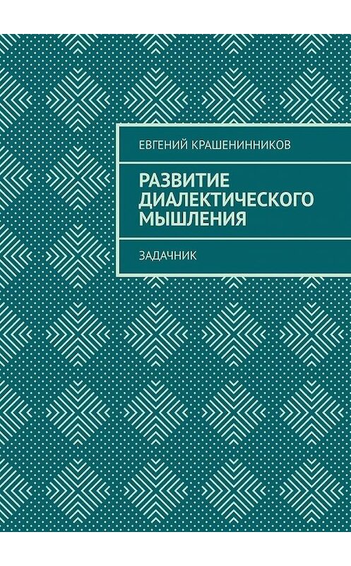 Обложка книги «Развитие диалектического мышления. Задачник» автора Евгеного Крашенинникова. ISBN 9785005053473.
