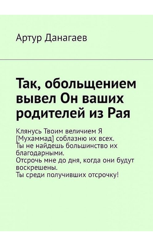 Обложка книги «Так, обольщением вывел Он ваших родителей из Рая» автора Артура Данагаева. ISBN 9785449633958.