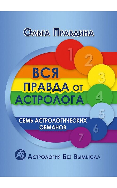 Обложка книги «Вся правда от астролога. Семь астрологических обманов. Астрология без вымысла» автора Ольги Правдины. ISBN 9785448525612.