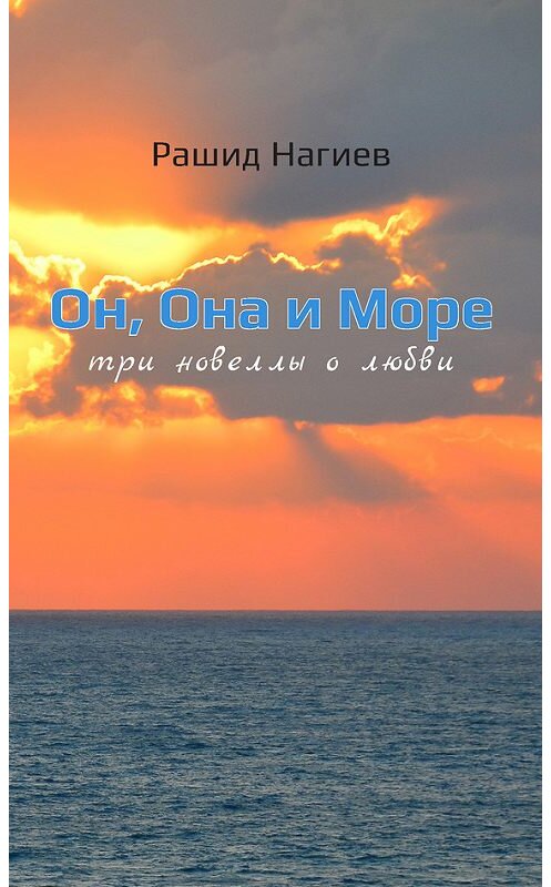 Обложка книги «Он, Она и Море. Три новеллы о любви» автора Рашида Нагиева издание 2017 года. ISBN 978965728853.