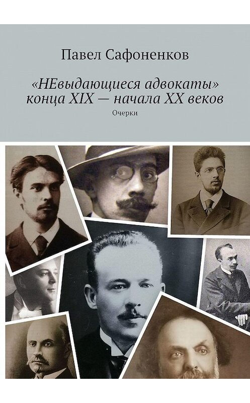 Обложка книги ««НЕвыдающиеся адвокаты» конца XIX – начала XX веков. Очерки» автора Павела Сафоненкова. ISBN 9785005015174.