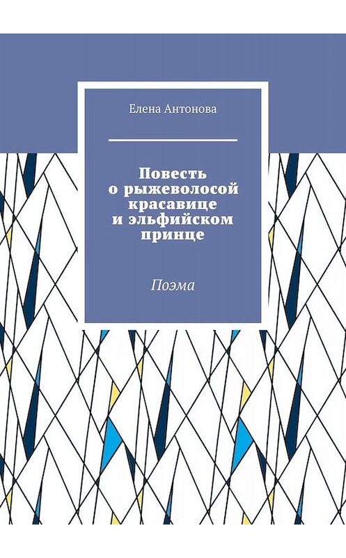 Обложка книги «Повесть о рыжеволосой красавице и эльфийском принце. Поэма» автора Елены Антоновы. ISBN 9785005014320.