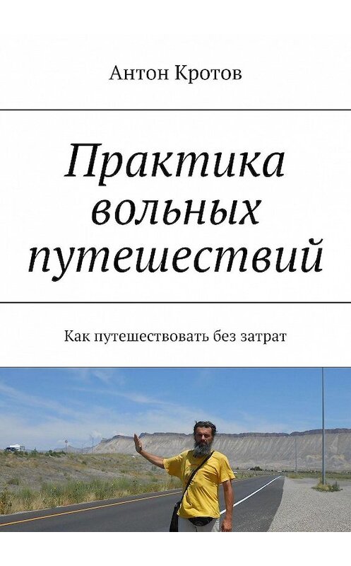 Обложка книги «Практика вольных путешествий. Как путешествовать без затрат» автора Антона Кротова. ISBN 9785447478100.