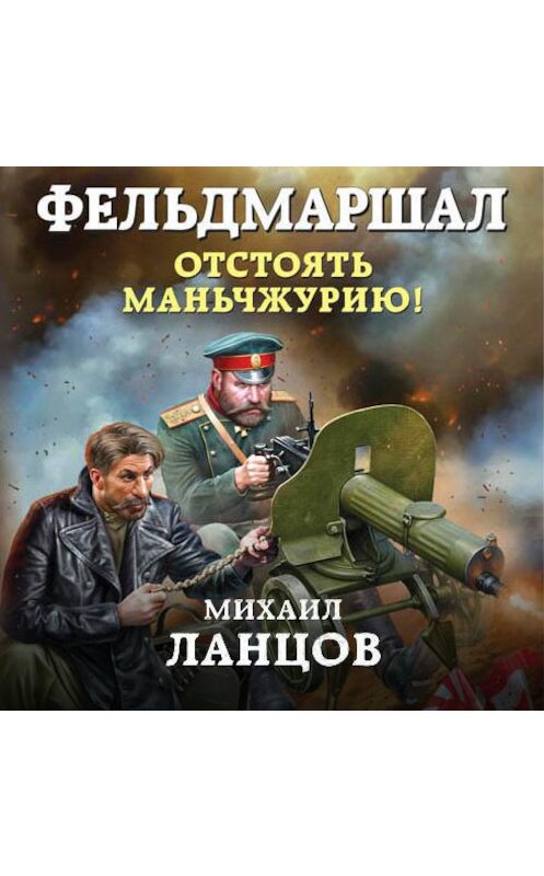 Обложка аудиокниги «Фельдмаршал. Отстоять Маньчжурию!» автора Михаила Ланцова.