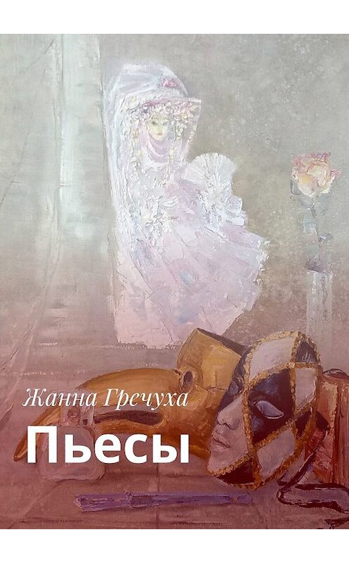 Обложка книги «Пьесы» автора Жанны Гречухи. ISBN 9785449072665.