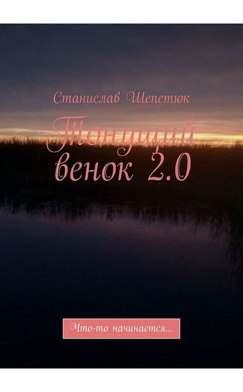 Обложка книги «Тонущий венок 2.0. Что-то начинается…» автора Станислава Шепетюка. ISBN 9785005031587.