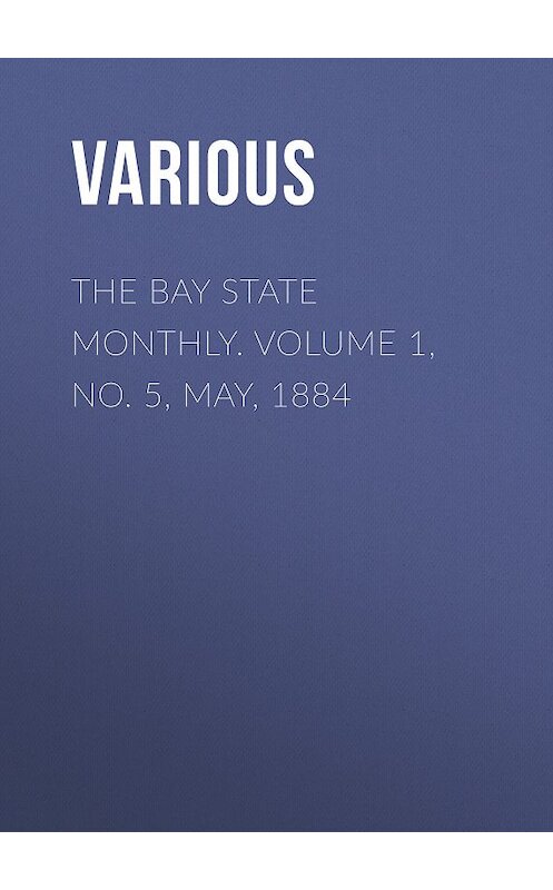 Обложка книги «The Bay State Monthly. Volume 1, No. 5, May, 1884» автора Various.