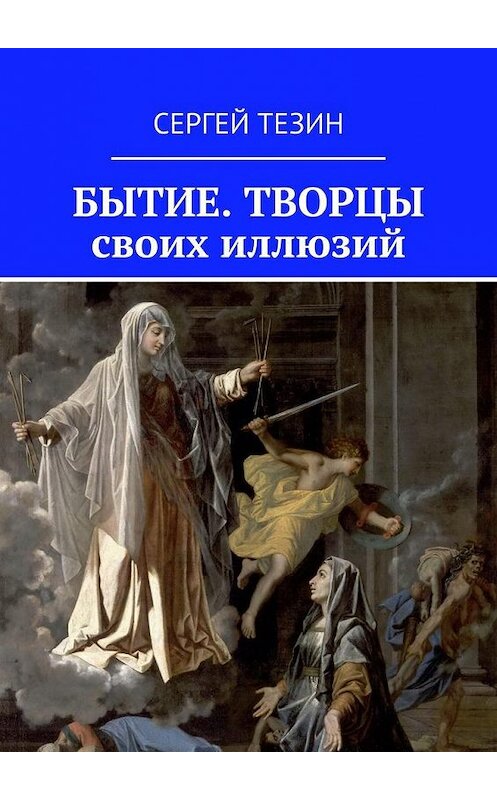 Обложка книги «Бытие. Творцы своих иллюзий» автора Сергея Тезина. ISBN 9785449074379.