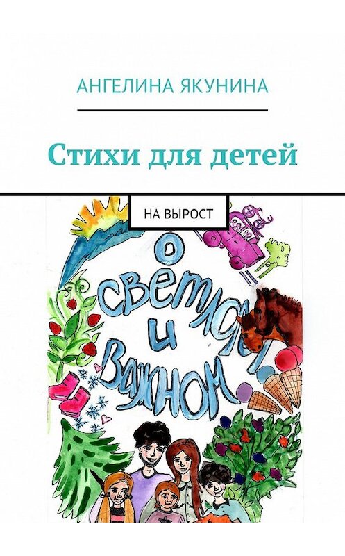 Обложка книги «Стихи для детей. На вырост» автора Ангелиной Якунины. ISBN 9785449043481.