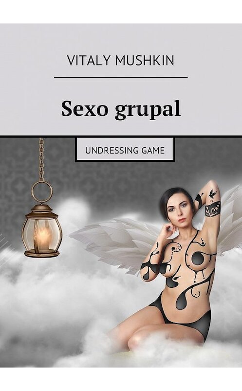 Обложка книги «Sexo grupal. Undressing game» автора Виталия Мушкина. ISBN 9785448598715.