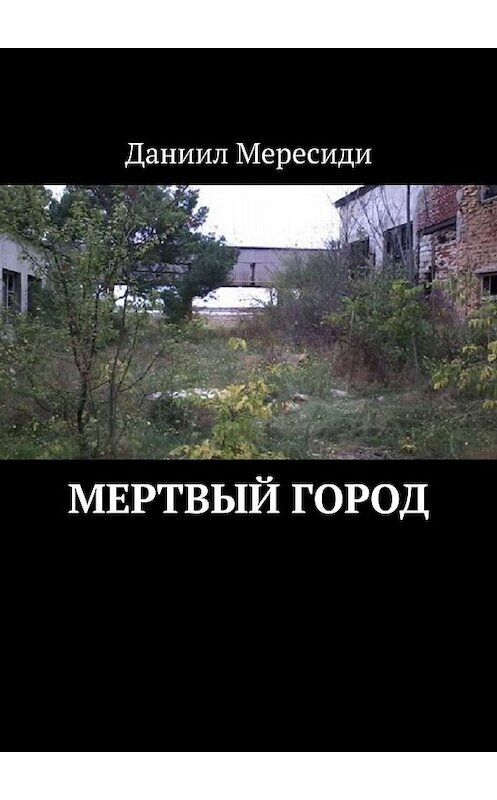 Обложка книги «Мертвый город» автора Даниил Мересиди. ISBN 9785448513626.