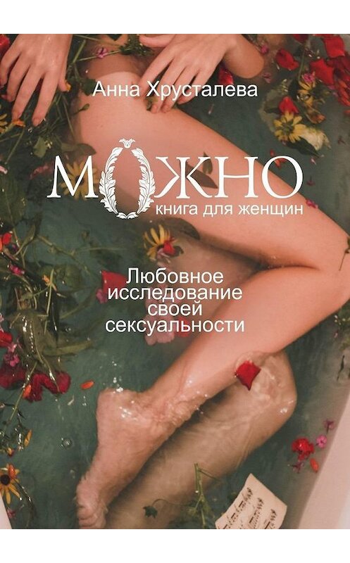 Обложка книги «Можно. Любовное исследование своей сексуальности. Книга для женщин» автора Анны Хрусталевы. ISBN 9785449890290.