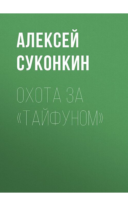 Обложка книги «Охота за «Тайфуном»» автора Алексея Суконкина издание 2019 года.