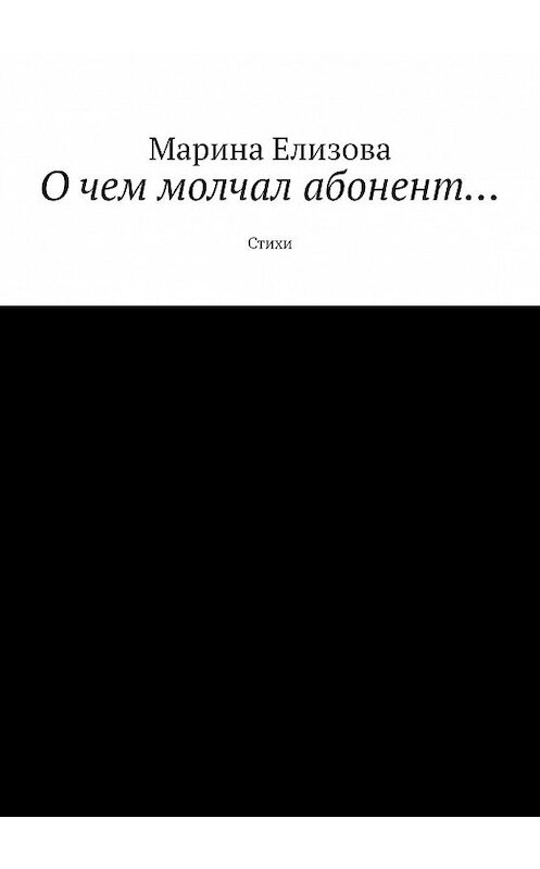 Обложка книги «О чем молчал абонент… Стихи» автора Мариной Елизовы. ISBN 9785449058607.